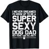 Funny I Never Dreamed I'd Be a Super Cotton Men Dog Dad Dog Lovers T Shirt