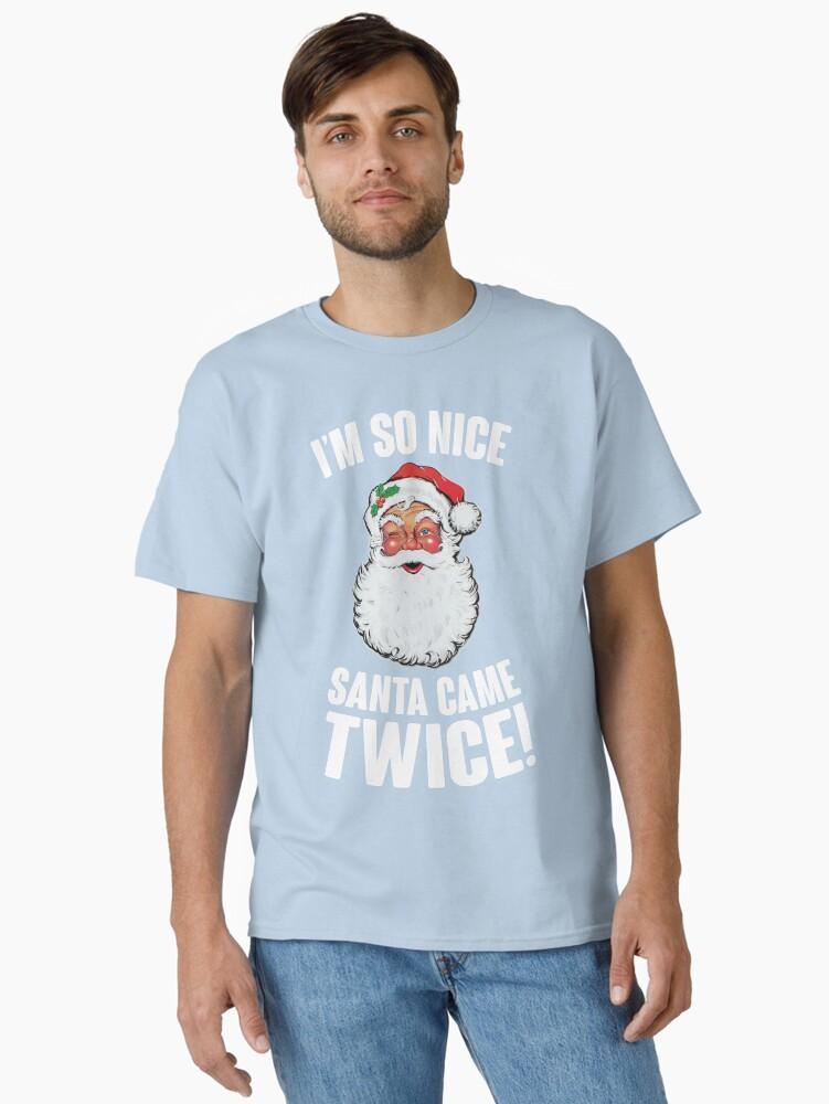 I'm So Nice Santa Came Twice! Classic T-Shirt