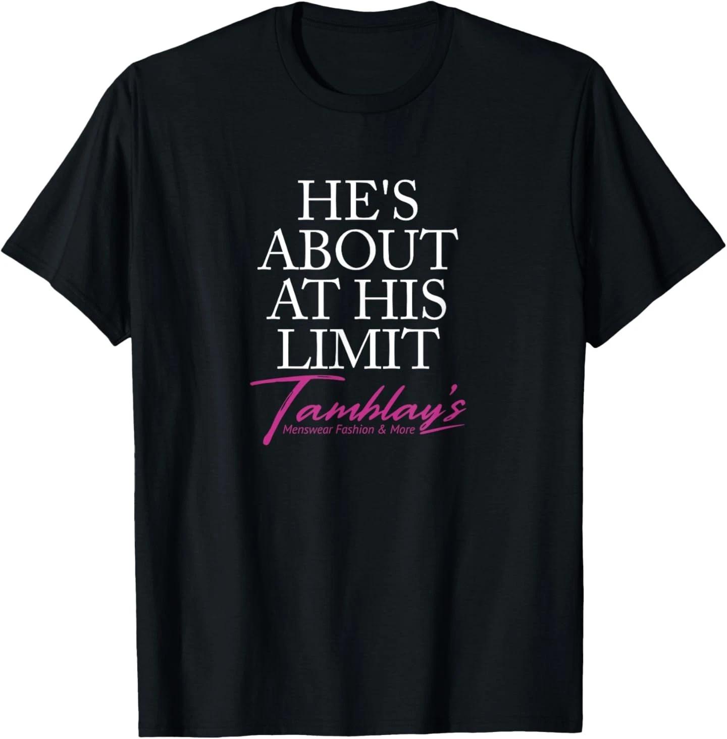 He s About at His Limit - Tamblay s Menswear Fashion & More T-Shirt 2XL