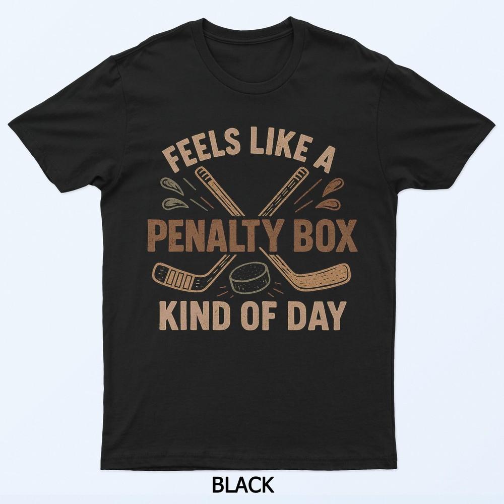 Feels Like a Penalty Box Kind of Day Funny Hockey T-Shirt