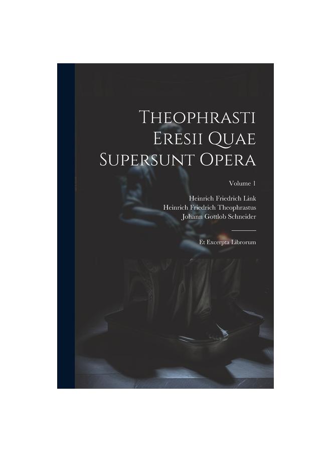 Theophrasti Eresii Quae Supersunt Opera: Et Excerpta Librorum; Volume 1