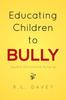 The Educating Children To Bully : System Entrenched Bullying Book