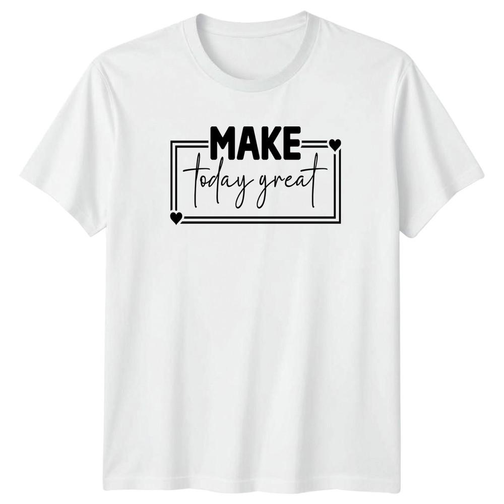 Make Today Great TShirt Daily Affirmation Motivational Birthday Gift S