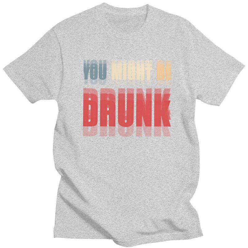 You Might Be Drunk Funny Drinking T Shirt Men Women Short Sleeve Tshirt Streetwear Casual Graphic Tee Loose Oversized Clothing