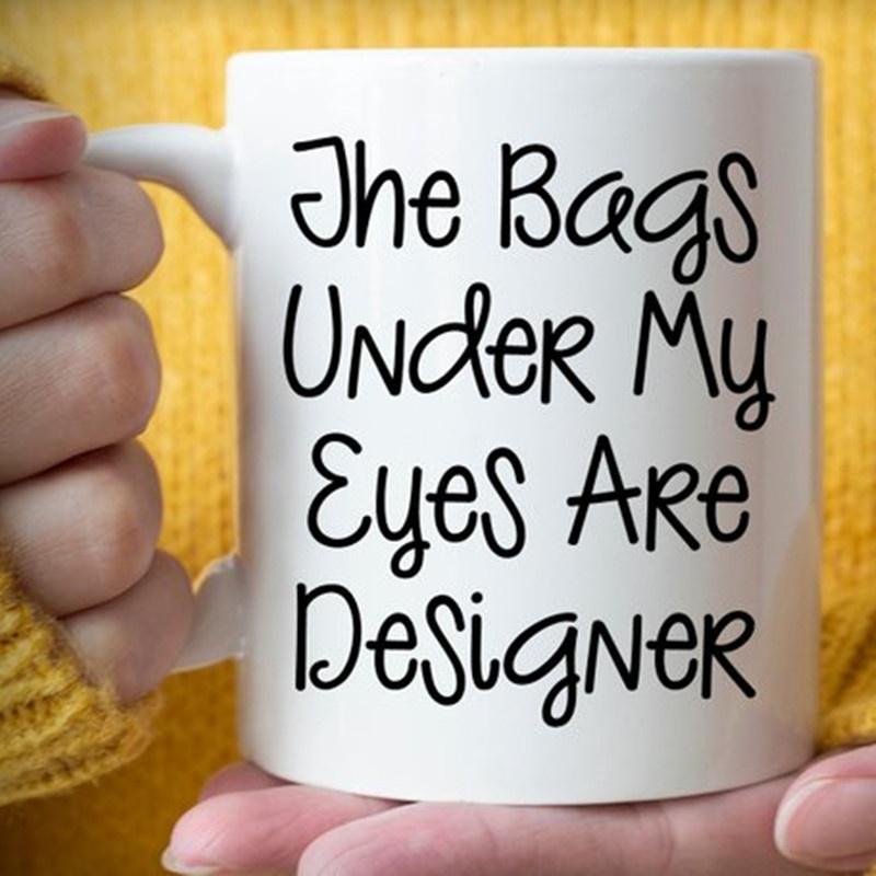 Buy The Bags Under My Eyes Are Designer Mug ,Funny Mug at affordable