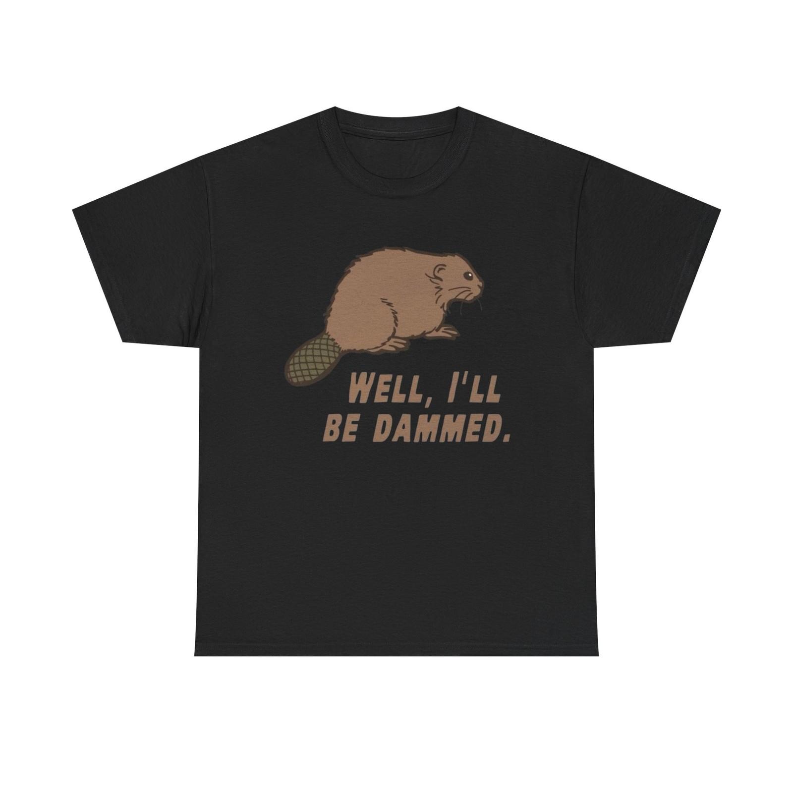 Well I ll Be Damned Funny Beaver Graphic T Shirt Mens Womens Tees Top Unisex Heavy Cotton Tee L