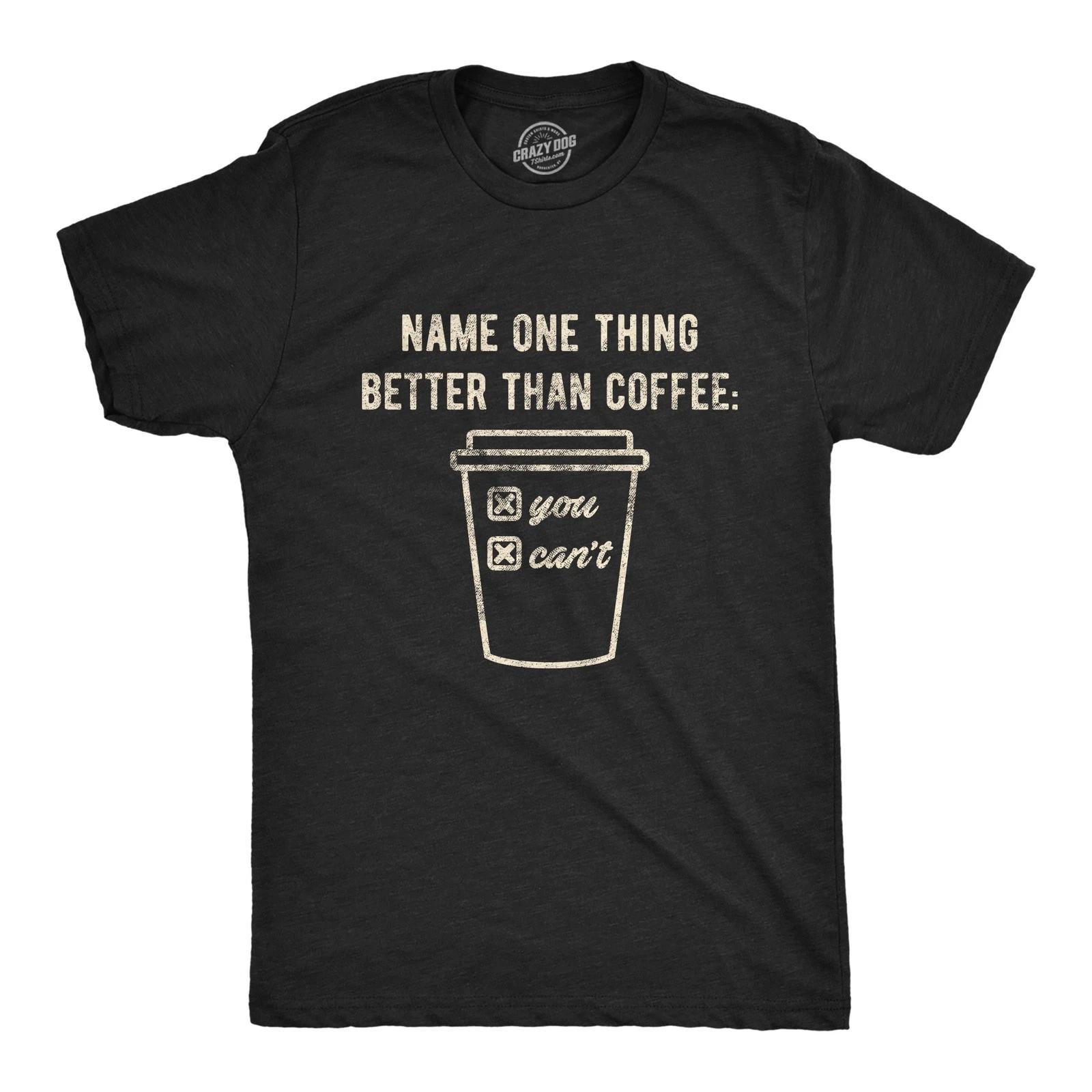 Mens Name One Thing Better Than Coffee You Can t T Shirt Funny Morning Cup M