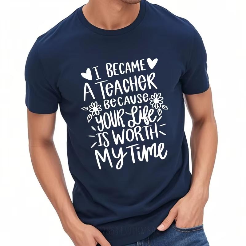Rock for Man O Neck Tshirt Oversized I Became A Teacher Because Your Life Is Worth My Time Basic for Men Tops Fashion Tshirt