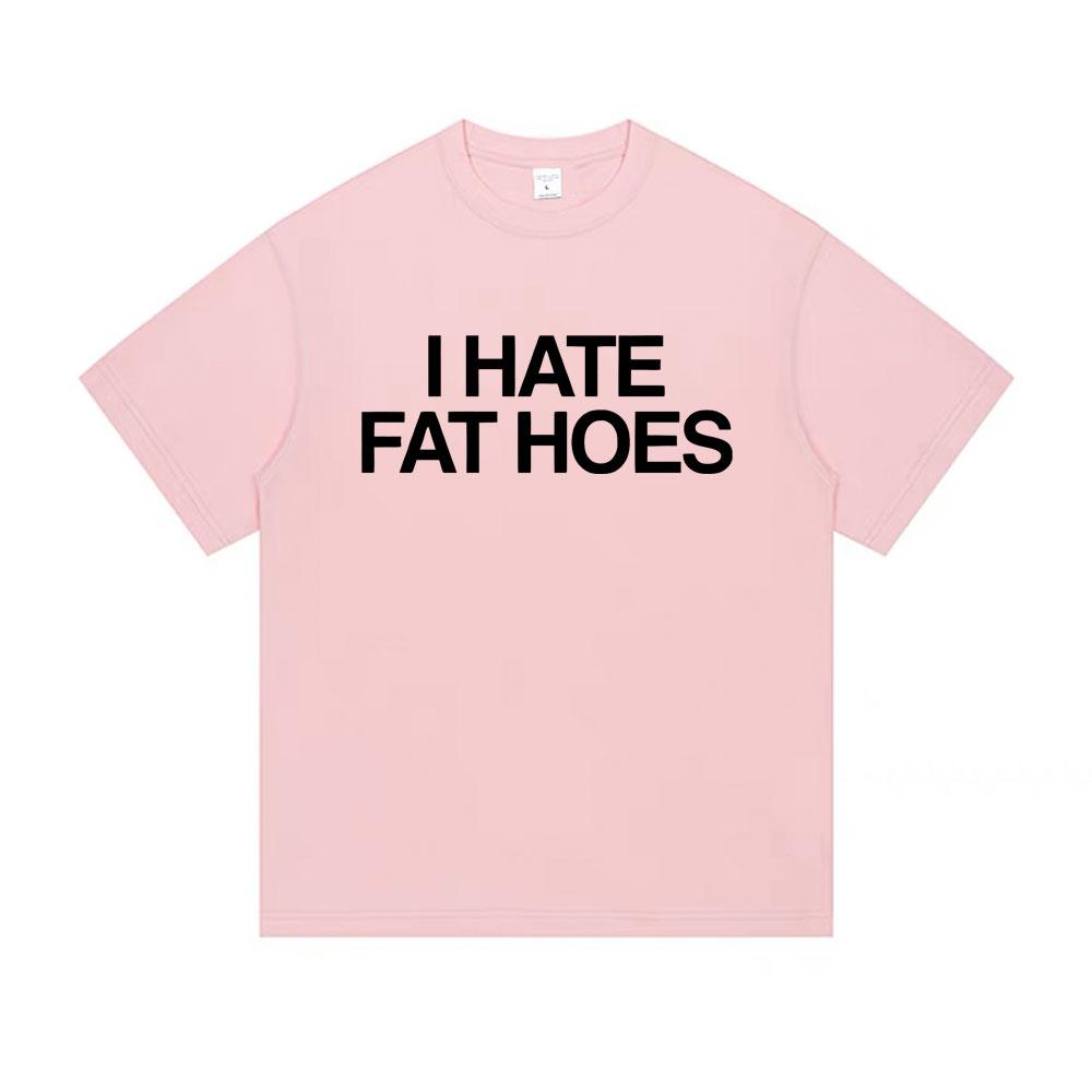 I Hate Fat Hoes Letter Print Tshirt Men Women Casual Humor Tshirt Short Sleeve Funny Meme Tshirts Oversized Cotton T Shirts