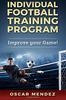 The Individual Football Training Program : Improve Your Game! Book