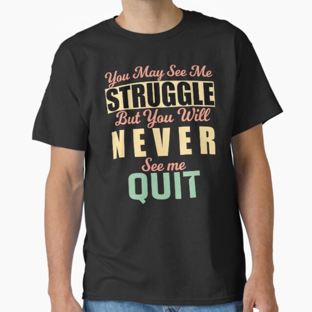 You Will Never See Me Quit - Motivational Quote Inspiration T-Shirt Unisex T-Shirt L
