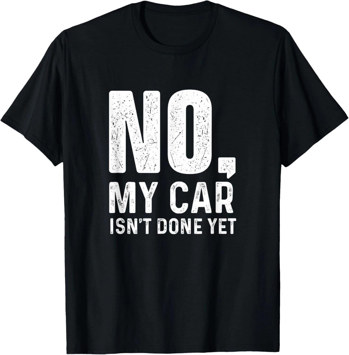 Funny No My Car Isn t Done Yet - Racing Car Muscle Car Guy Gift Unisex T-Shirt 4XL