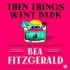 Then Things Went Dark by Bea Fitzgerald Paperback Book 9781405966498