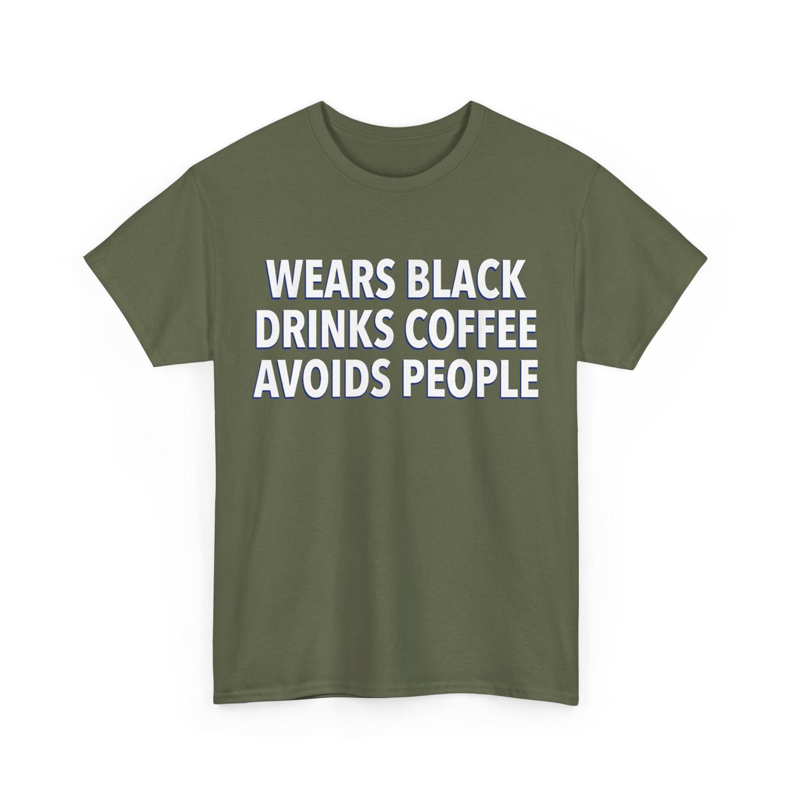 Funny Saying Shirt, Wears Black Drinks Coffee Avoids People T-Shirt XXXXL