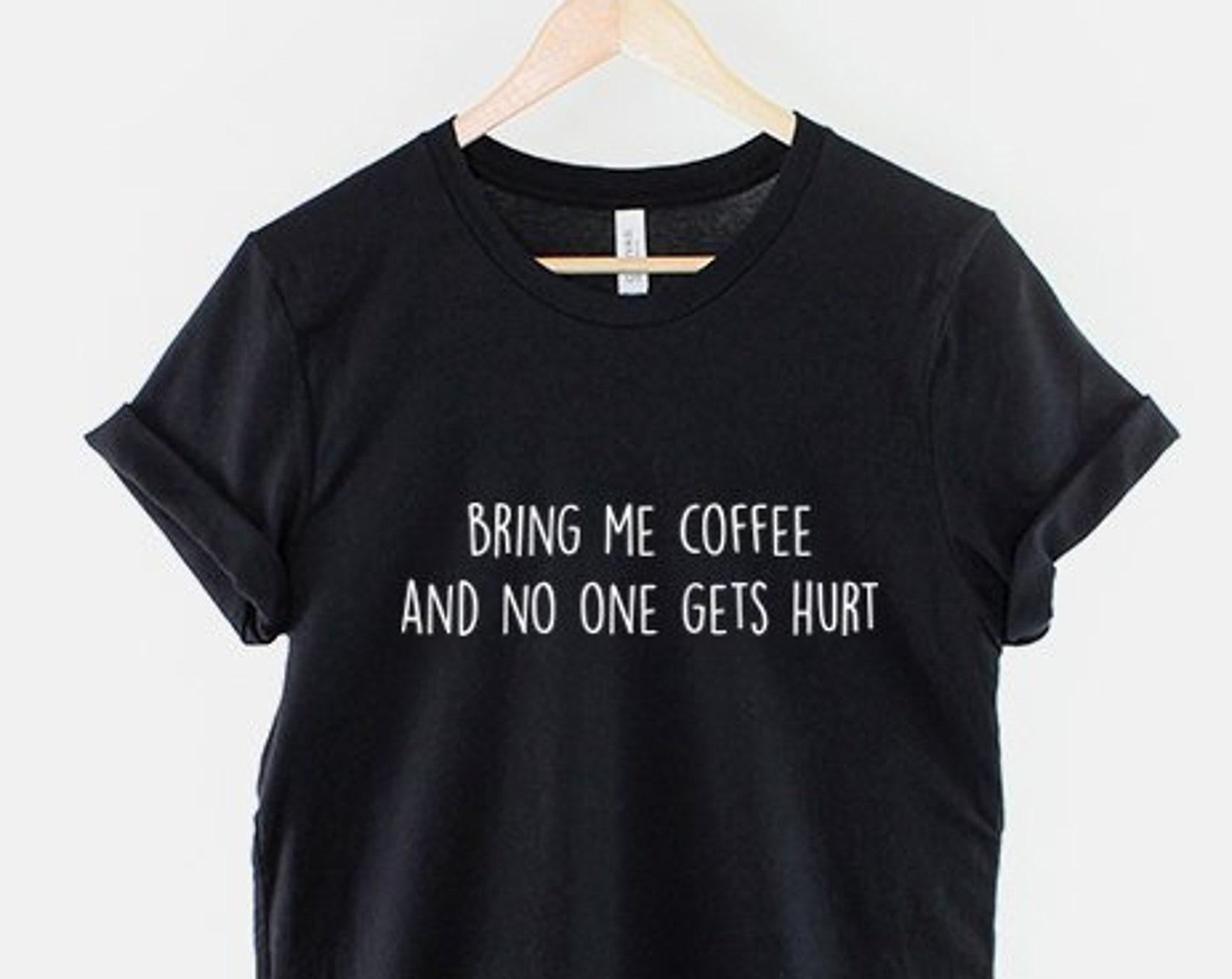 Bring Me Coffee And No One Gets Hurt Shirt, Funny Coffee Lover T Shirt, Caffeine Addict Gift, Grumpy Morning Tee S