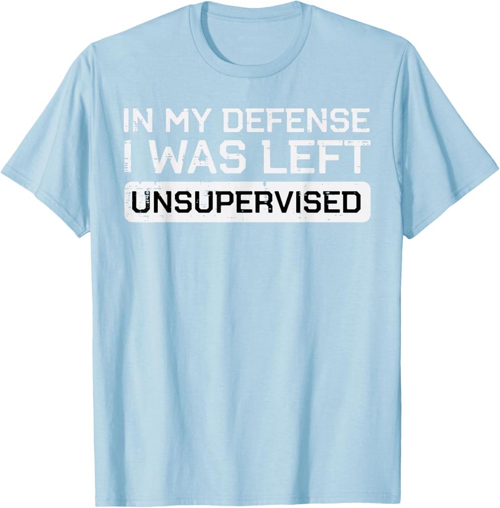 In My Defense I Was Left Unsupervised Funny Graphic Tee Breathable Cotton Casual TShirt