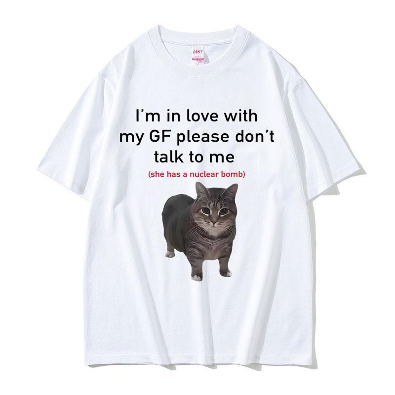Im In Love with My GF Please Dont Talk To Me Cat Funny Meme T Shirts Unisex Women Casual Cotton Short Sleeve Oversized Tshirts