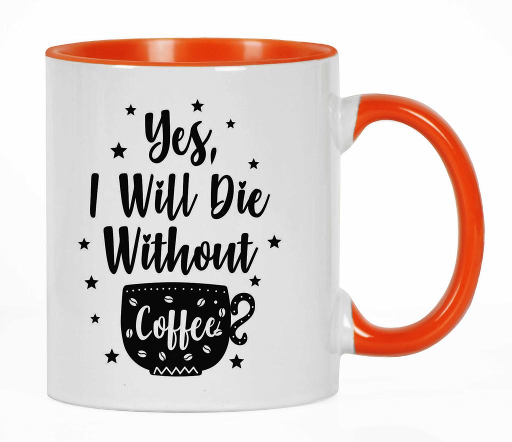 Inkdotpot Yes I Will Die Without Coffee 11oz Ceramic  Coffee Mug- Gag Idea