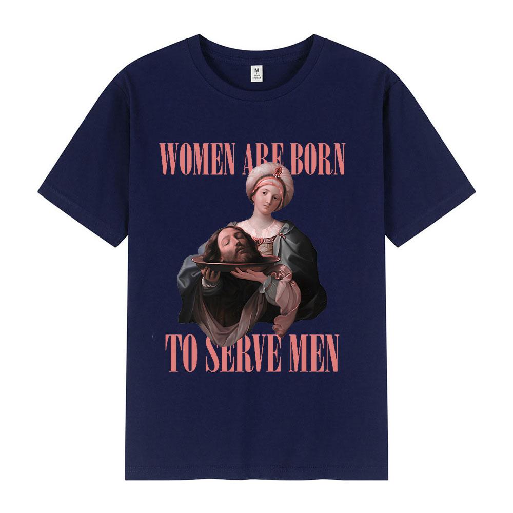 Women Were Born To Serve Men Funny Meme T Shirt Feminist Renaissance Painting T-shirt Casual Cotton Oversized Tshirts Streetwear