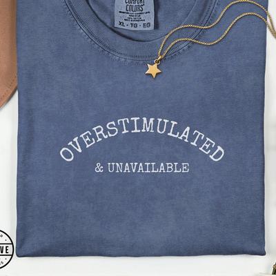 Overstimulated & Unavailable Shirt Comfort Colors®, Gen Z Tee, Anxiety Tee, Weirdcore Clothing, Unhinged TShirt, Funny Sarcastic