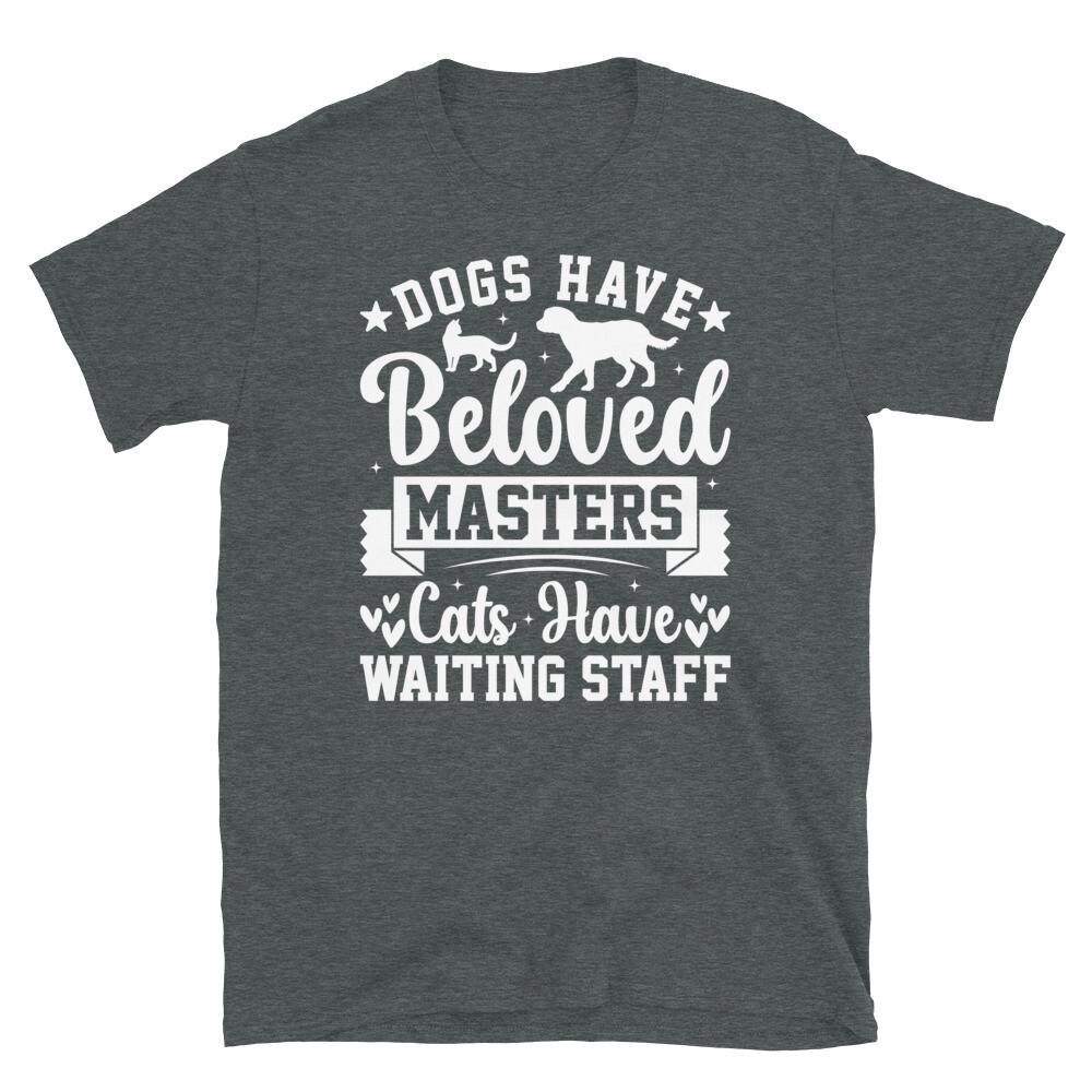 

Dogs Have Beloved Masters Cats Have Waiting Staff Short-Sleeve Unisex T-Shirt 2XL