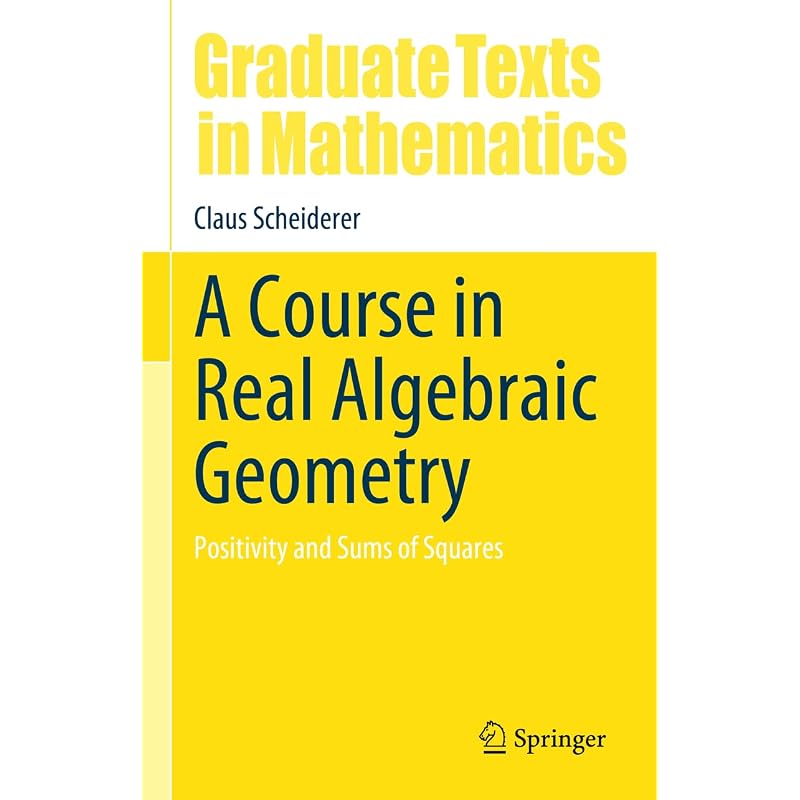 A Course In Real Algebraic Geometry: Positivity and Sums of Squares: (Graduate Texts In Mathematics, )