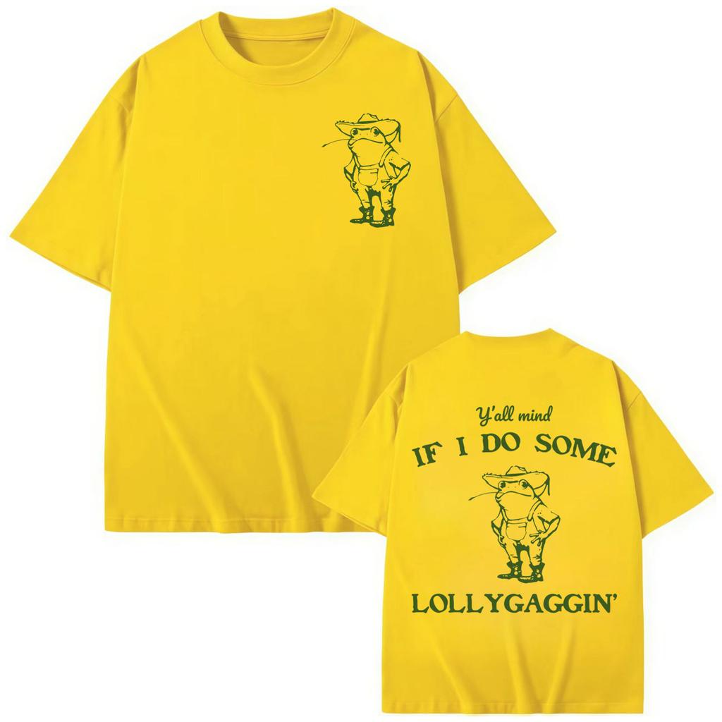 Y'all Mind If I Do Some Lollygagging T-shirt High Quality Fashion Oversized T-shirts Men Women Clothing Cotton T Shirt