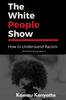 The The White People Show : How To Understand Racism And Still Be Wrong About It Book