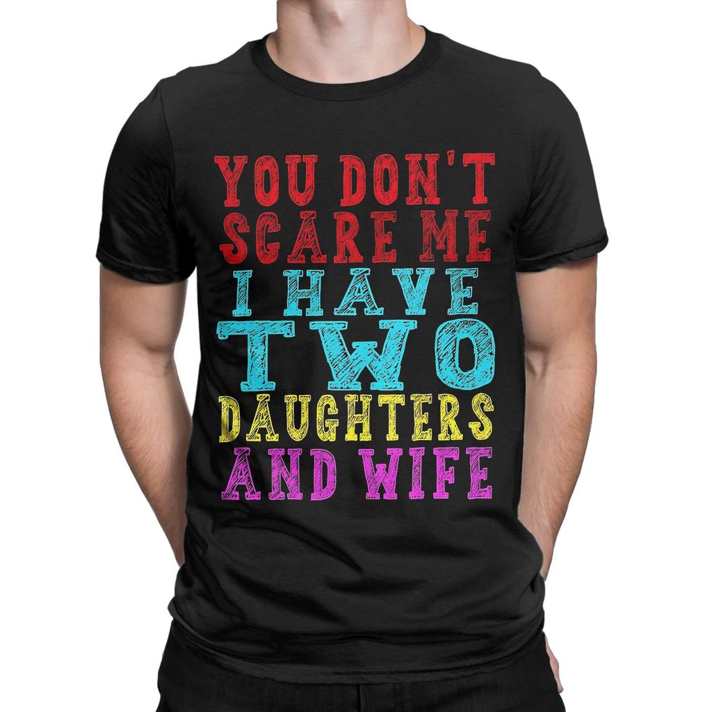 Mens TShirts You Dont Scare Me I Have Two Daughters And A Wife Vintage Pure Cotton Tee Shirt Short Sleeve T Shirts Crew Neck