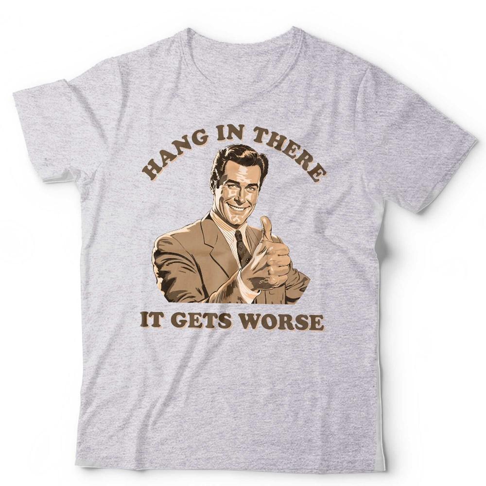 Hang In There It Gets Worse Unisex T Shirt Funny Retro Vintage Slogan Birthday