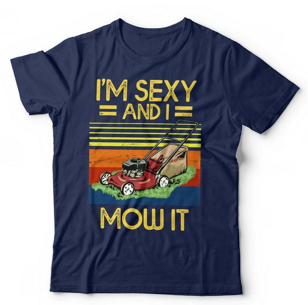 Gardener Tshirt Im Sexy And I Mow It Unisex Funny Mowing Summer S