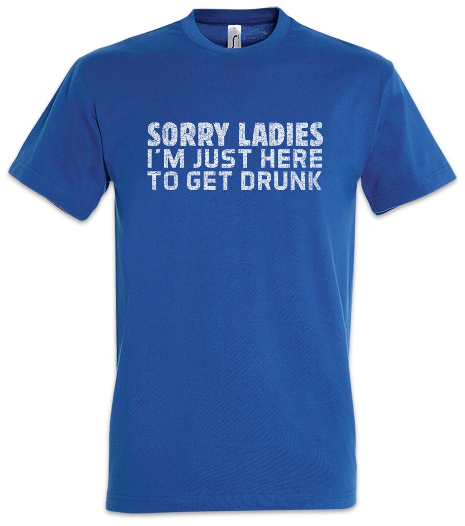 Sorry Ladies I m Just Here To Get Drunk T-Shirt Party Alcohol Fun Gin Geek Nerd M