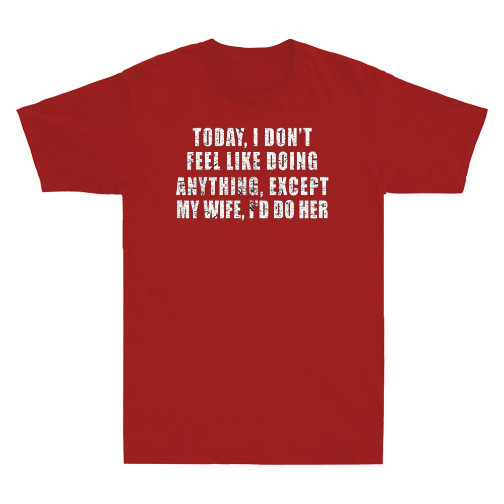 Today I Dont Feel Like Doing Anything Except My Wife Novelty Unisexs Tshirt New