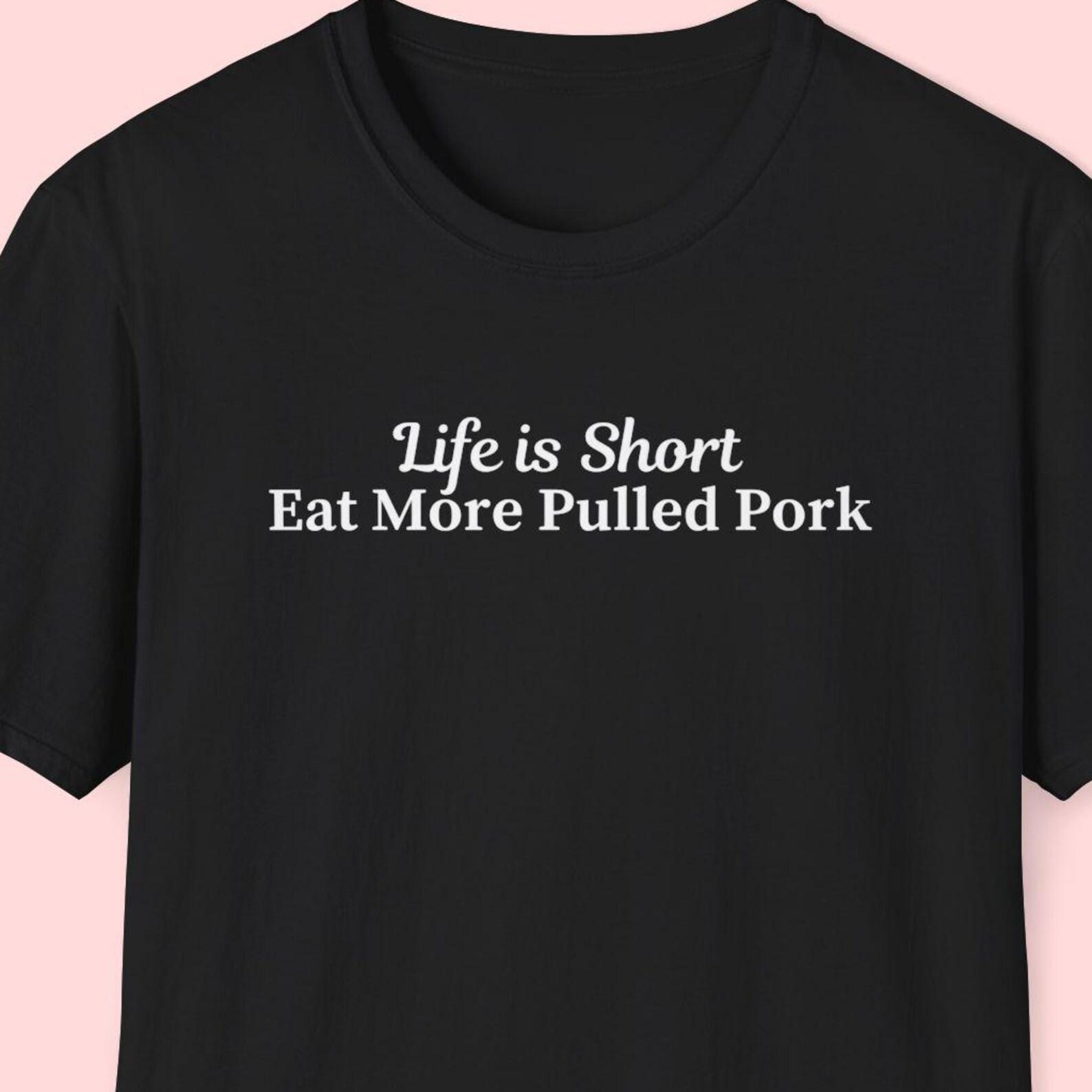 Life is Short Eat More Pulled Pork Shirt, BBQ Lover Gift, Pulled Pork Lover Gift, Texas BBQ, Barbeque, Barbecue, Dad Shirt, Dad Joke 4XL