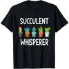 Succulent Whisperer - Cactus Lover Gardener Gardening T-Shirt