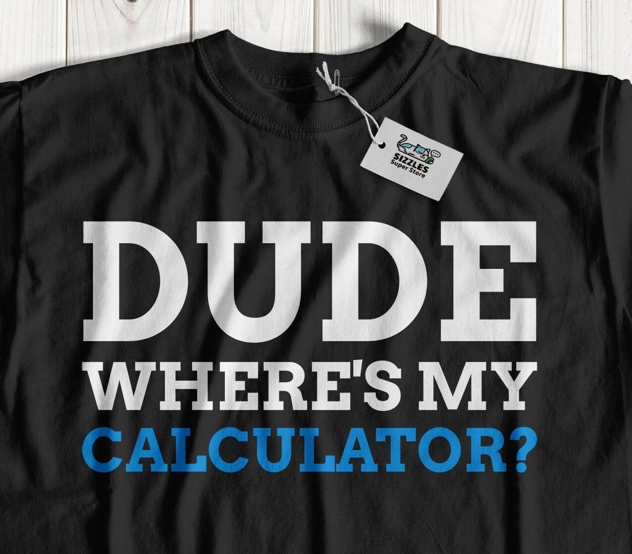 Where s My Calculator? Unisex Funny Mathematics T-Shirt Math Teacher Gifts 3XL