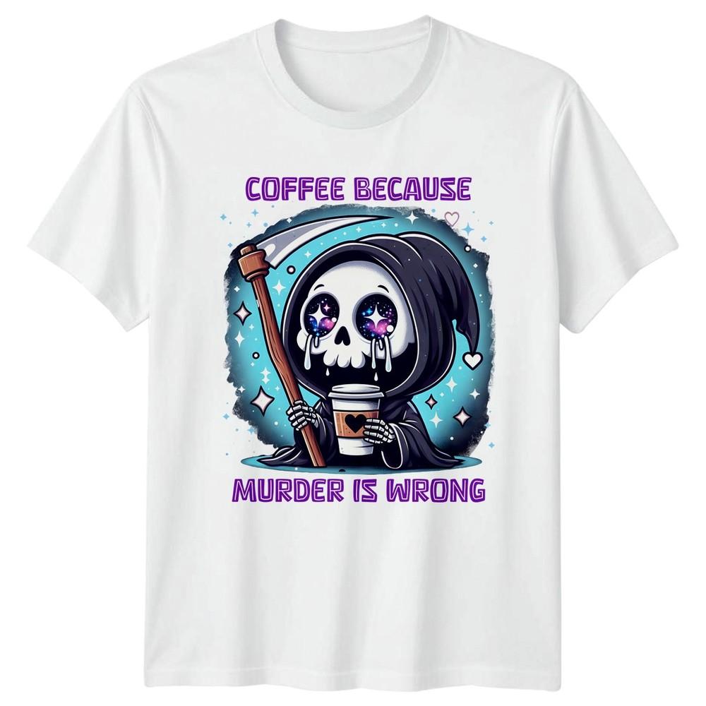 Coffee Because Murder Is Wrong TShirt Grim Reaper Art Coffee Lover S