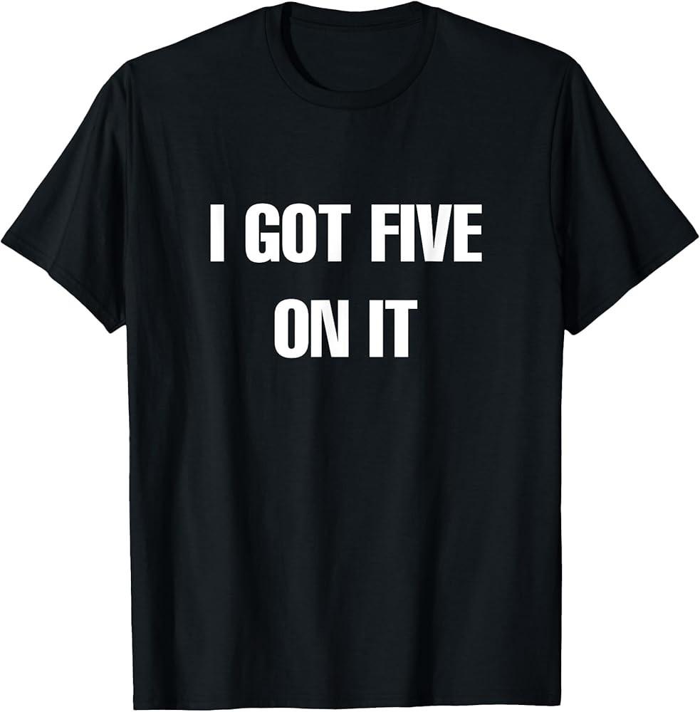 I Got Five on It - Hip Hop T-Shirt T-Shirt Unisex T-Shirt S