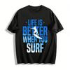 Life Is Better When You Surf Graphic Print Casual Summer Tee Pure Cotton T-shirt