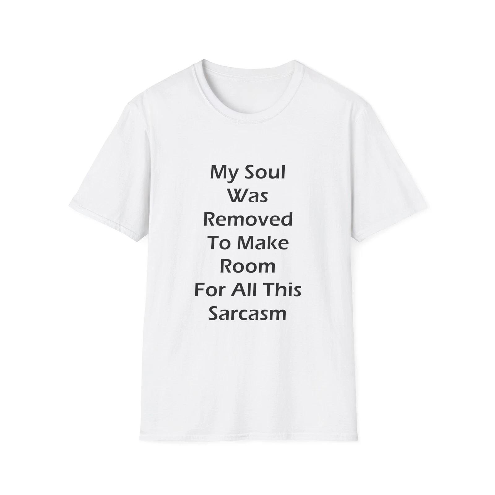 

My Soul Was Removed to Make Room For Sarcasm Funny Quote White T-Shirt Gift Tee 3XL