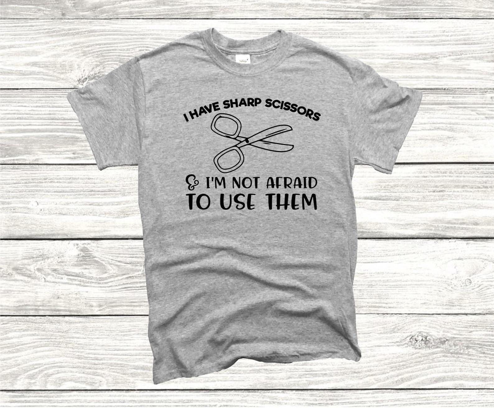 Barber s Graphic T shirt, Funny Hairdresser Profession Gift, Quote I have Sharp Scissors Tee S