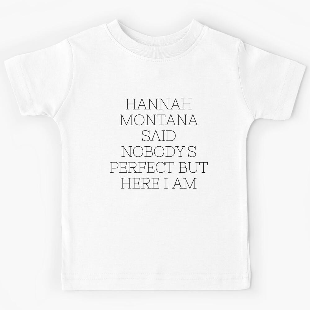 Hannah Montana said nobody_s perfect but here i am   Kids T-Shirt 110
