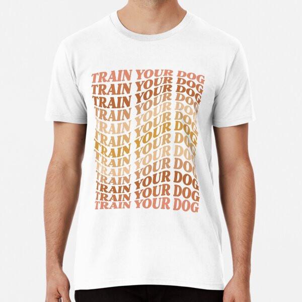 

Train Your Dog Premium T-Shirt S to 5XL Made in the AU/USA T-Shirt M