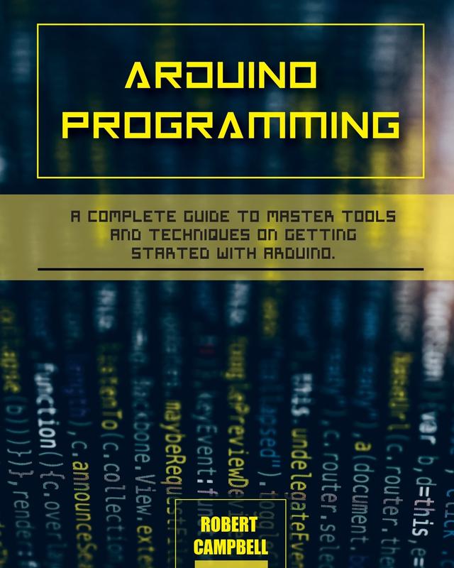 The Arduino Programming A Complete Guide To Master Tools And Techniques On Getting by Robert Campbell - Paperback Book
