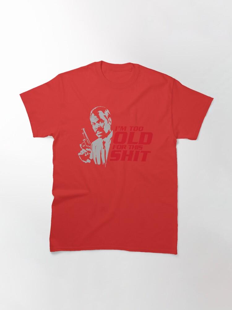 Lethal Weapon Action Movie American Police Motivational Im Too Old For This Shit Gifts For Movie Fans Classic T-Shirt