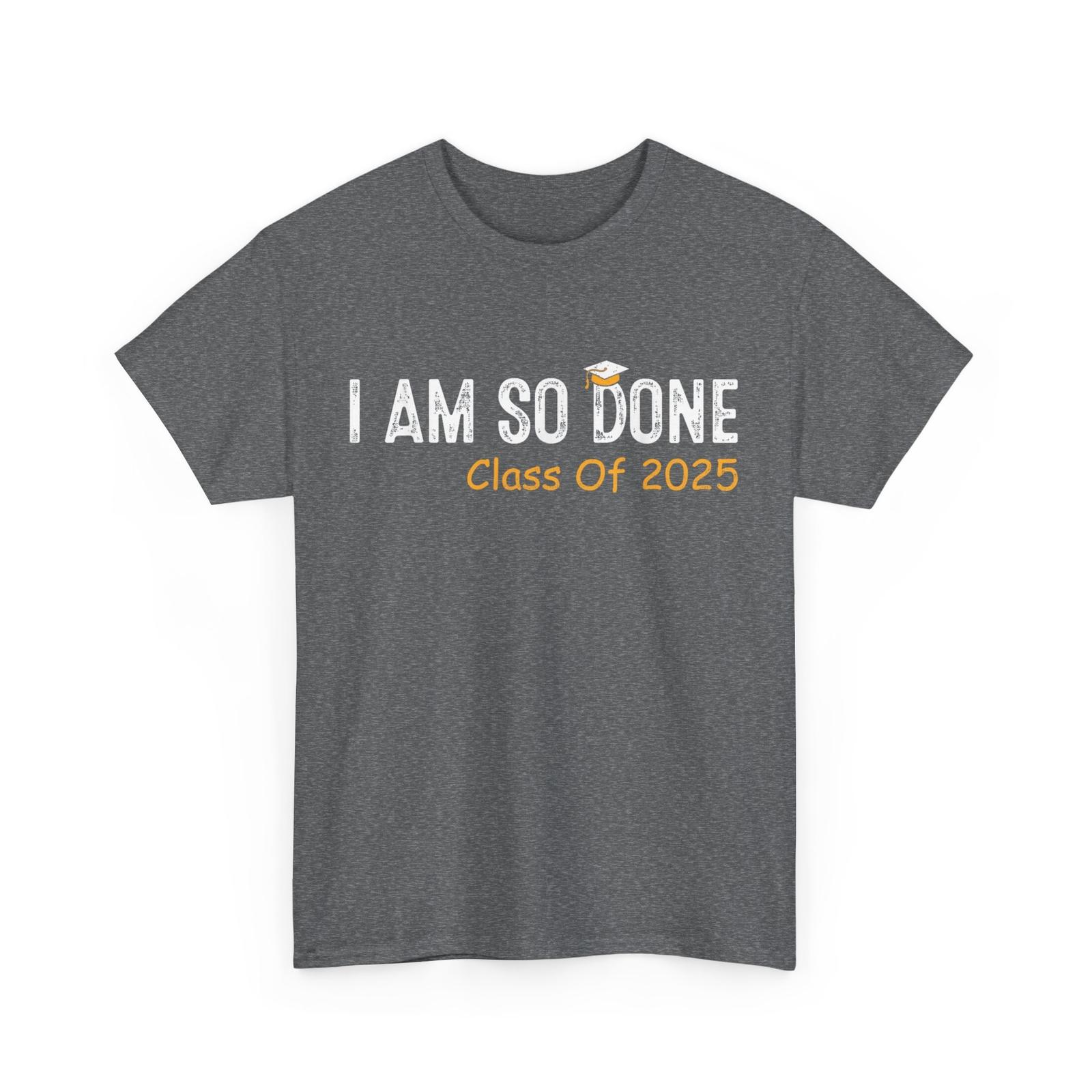 Class of 2025 I Am So Done T-Shirt, Graduation Graduate Men Shirt S