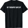 My Therapist Gave Up T-Shirt