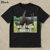 Hold Your Horses Funny Shirt - Funny Meme Shirt, Funny Meme Shirt, Ironic Shirt,