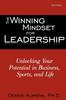The The Winning Mindset for Leadership : Unlocking Your Potential In Business, Sports, and Life Book