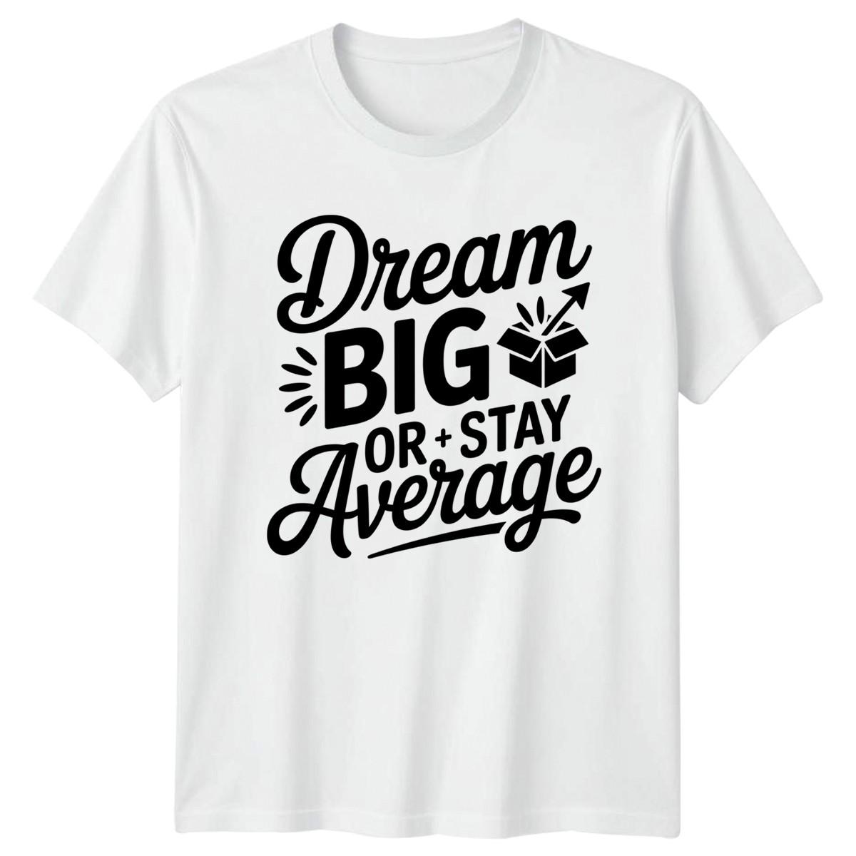 Dream Big Or Stay Average T-Shirt Entrepreneur Motivation Gift For Him And Her XXXL